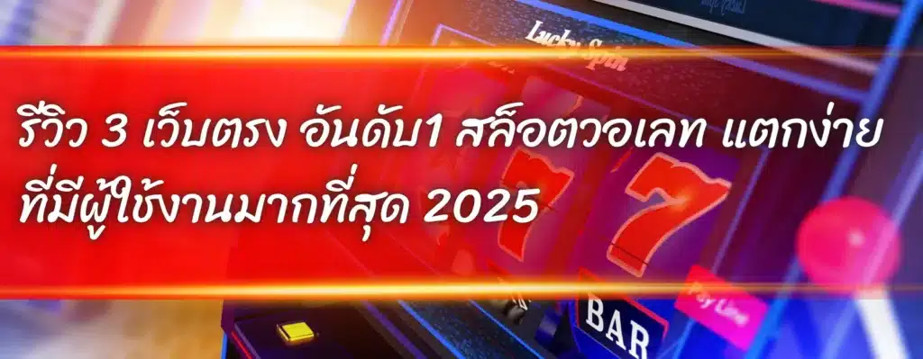รีวิว 3 เว็บตรง อันดับ1 สล็อตวอเลท แตกง่าย ที่มีผู้ใช้งานมากที่สุด 2025