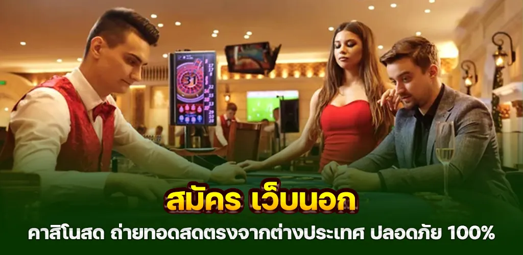 สมัคร เว็บนอก คาสิโนสด ถ่ายทอดสดตรงจากต่างประเทศ ปลอดภัย 100%