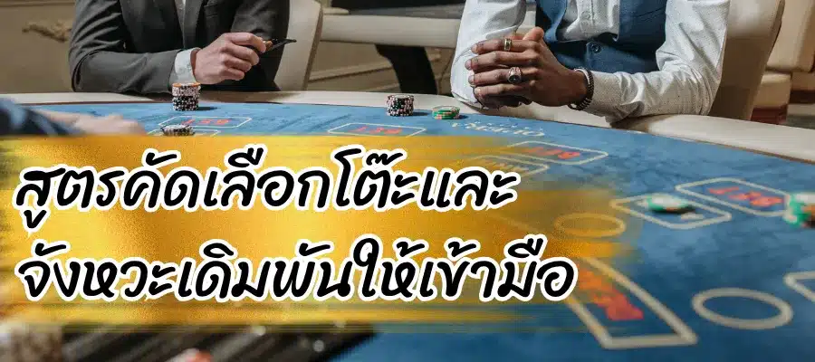 สูตรคัดเลือกโต๊ะและจังหวะเดิมพันให้เข้ามือ